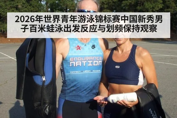 2026年世界青年游泳锦标赛中国新秀男子百米蛙泳出发反应与划频保持观察